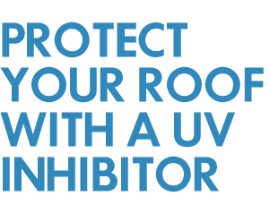 PROTECT YOUR ROOF WITH A UV INHIBITOR